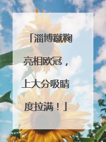 淄博蹴鞠亮相欧冠，上大分吸睛度拉满！