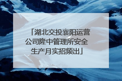 湖北交投襄阳运营公司隆中管理所安全生产月实招频出