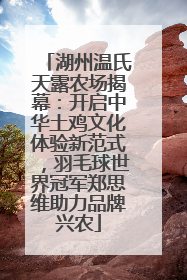 湖州温氏天露农场揭幕：开启中华土鸡文化体验新范式，羽毛球世界冠军郑思维助力品牌兴农
