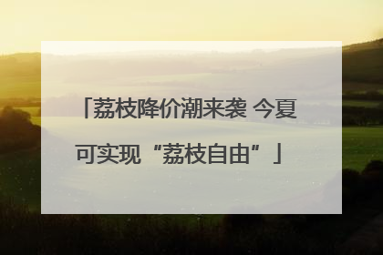荔枝降价潮来袭 今夏可实现“荔枝自由”