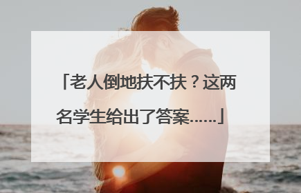 老人倒地扶不扶？这两名学生给出了答案……