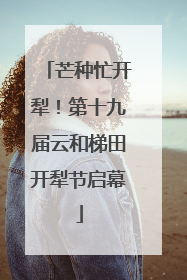 芒种忙开犁！第十九届云和梯田开犁节启幕