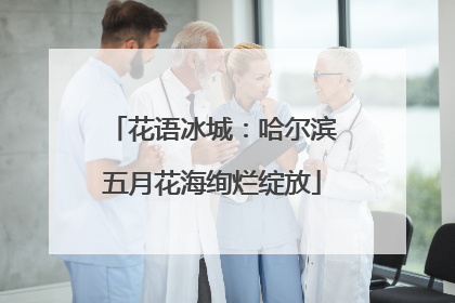 花语冰城：哈尔滨五月花海绚烂绽放