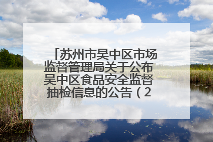苏州市吴中区市场监督管理局关于公布吴中区食品安全监督抽检信息的公告（2025年第四期）