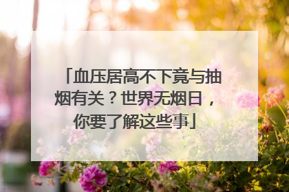 血压居高不下竟与抽烟有关？世界无烟日，你要了解这些事