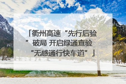 衢州高速“先行后验”破局 开启绿通查验“无感通行快车道”