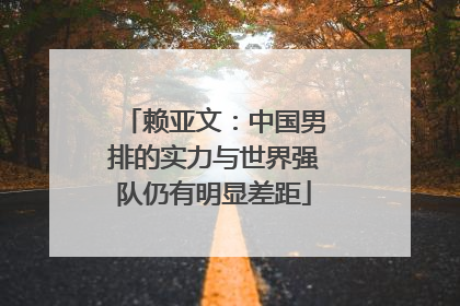 赖亚文：中国男排的实力与世界强队仍有明显差距