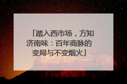 踏入西市场，方知济南味：百年商脉的变局与不变烟火