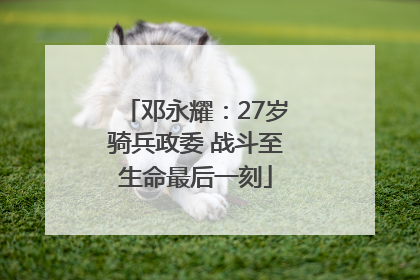 邓永耀：27岁骑兵政委 战斗至生命最后一刻