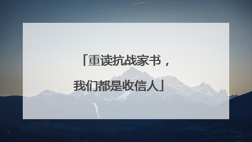 重读抗战家书，我们都是收信人
