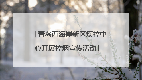 青岛西海岸新区疾控中心开展控烟宣传活动