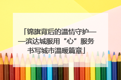 锦旗背后的温情守护——滨达城服用“心”服务书写城市温暖篇章