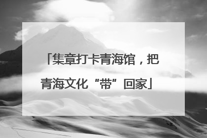 集章打卡青海馆，把青海文化“带”回家