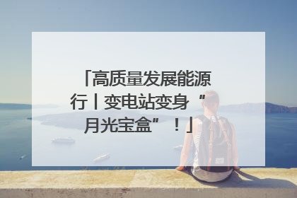 高质量发展能源行丨变电站变身“月光宝盒”！