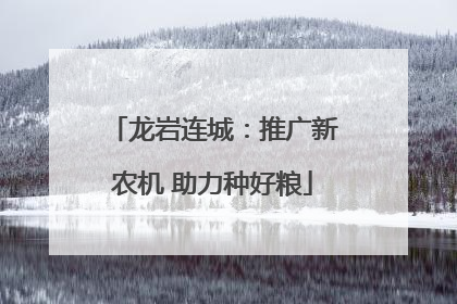 龙岩连城：推广新农机 助力种好粮
