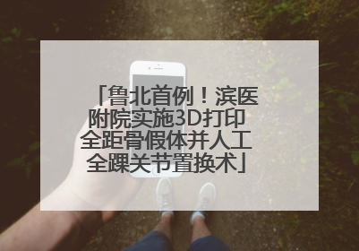 鲁北首例！滨医附院实施3D打印全距骨假体并人工全踝关节置换术