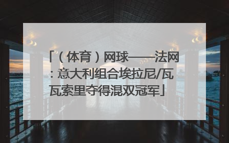 （体育）网球——法网：意大利组合埃拉尼/瓦瓦索里夺得混双冠军