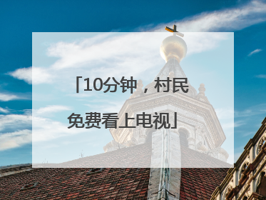 10分钟，村民免费看上电视