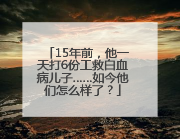 15年前，他一天打6份工救白血病儿子……如今他们怎么样了？