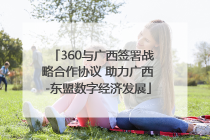 360与广西签署战略合作协议 助力广西-东盟数字经济发展