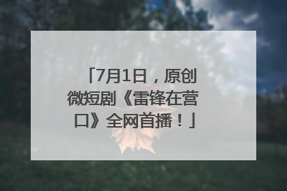 7月1日，原创微短剧《雷锋在营口》全网首播！