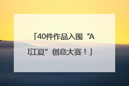 40件作品入围“AI江夏”创意大赛！
