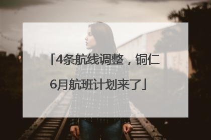4条航线调整，铜仁6月航班计划来了