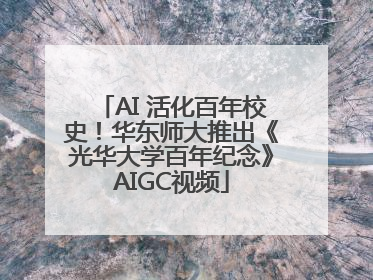 AI 活化百年校史！华东师大推出《光华大学百年纪念》AIGC视频