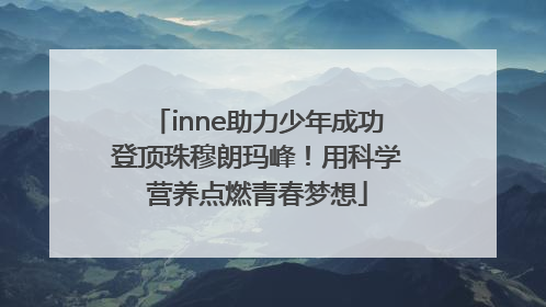 inne助力少年成功登顶珠穆朗玛峰！用科学营养点燃青春梦想